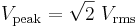 
V_\mathrm{peak}=\sqrt{2}\ V_\mathrm{rms}
