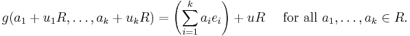 g(a_1+u_1R,\ldots ,a_k+u_kR)=
\left( \sum_{i=1}^k a_i e_i \right) + uR \quad\mbox{ for all }a_1,\ldots,a_k\in R. 