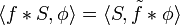 \langle f*S, \phi\rangle = \langle S, \tilde{f}*\phi\rangle