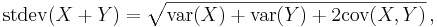  \operatorname{stdev}(X + Y) = \sqrt{\operatorname{var}(X) + \operatorname{var}(Y) + 2\operatorname{cov}(X,Y)} \,, 