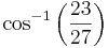 \cos^{-1}\left(\frac{23}{27}\right)