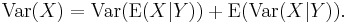 \operatorname{Var}(X) = \operatorname{Var}(\operatorname{E}(X|Y))+ \operatorname{E}(\operatorname{Var}(X|Y)).