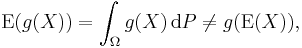 \operatorname{E}(g(X)) = \int_{\Omega} g(X)\, \operatorname{d}P \neq g(\operatorname{E}(X)),