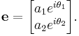  \mathbf{e} = \begin{bmatrix}
a_1 e^{i \theta_1} \\ a_2 e^{i  \theta_2}  \end{bmatrix} .