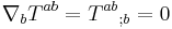 \nabla_b T^{ab}= T^{ab}{}_{;b}=0