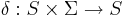 \delta: S \times \Sigma \rightarrow S