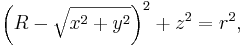 \left(R - \sqrt{x^2 + y^2}\right)^2 + z^2 = r^2, \,\!