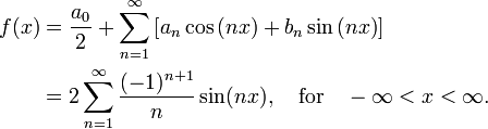 
\begin{align}
f(x) &= \frac{a_0}{2} + \sum_{n=1}^{\infty}\left[a_n\cos\left(nx\right)+b_n\sin\left(nx\right)\right] \\
&=2\sum_{n=1}^{\infty}\frac{(-1)^{n+1}}{n} \sin(nx), \quad \mathrm{for} \quad -\infty < x < \infty .
\end{align}
