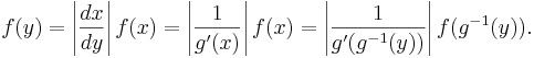 f(y) = \left| \frac{dx}{dy} \right| f(x) = \left| \frac{1}{g'(x)} \right| f(x) = \left| \frac{1}{g'(g^{-1}(y))} \right|f(g^{-1}(y)).