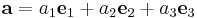 {\mathbf a} = a_1{\mathbf e}_1 + a_2{\mathbf e}_2 + a_3{\mathbf e}_3