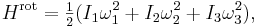 
H^{\mathrm{rot}} = \tfrac{1}{2} ( I_{1} \omega_{1}^{2} + I_{2} \omega_{2}^{2} + I_{3} \omega_{3}^{2} ),
