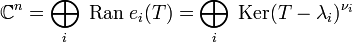 \mathbb{C}^n = \bigoplus_i \; \mathrm{Ran}\; e_i (T) = \bigoplus_i \; \mathrm{Ker}(T - \lambda_i)^{\nu_i}