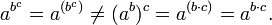 a^{b^c}=a^{(b^c)}\ne (a^b)^c=a^{(b\cdot c)}=a^{b\cdot c}.