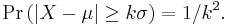 \mathrm{Pr}\left(\left|X-\mu\right| \ge k\sigma\right) = 1/k^2.\, 