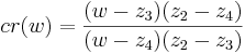 cr(w)= \frac {(w-z_3)(z_2-z_4)}{(w-z_4)(z_2-z_3)}