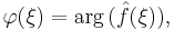 \varphi (\xi) = \arg \big( \hat{f}(\xi) \big), 