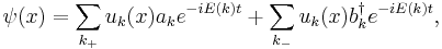 \psi(x)=\sum_{k_+} u_k (x)a_k e^{-iE(k)t}+\sum_{k_-} u_k (x)b^\dagger _k e^{-iE(k)t},\,