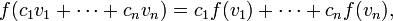 f(c_1 v_1+\cdots+c_n v_n)=c_1 f(v_1)+\cdots+c_n f(v_n),