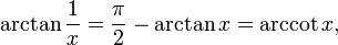 \arctan \frac{1}{x} = \frac{\pi}{2} - \arctan x =\arccot x, \ 