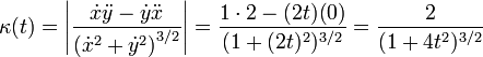 \kappa(t)= \left|\frac{\dot{x}\ddot{y}-\dot{y}\ddot{x}}{({\dot{x}^2+\dot{y}^2)}^{3/2}}\right|= {1\cdot 2-(2t)(0) \over (1+(2t)^2)^{3/2} }={2 \over (1+4t^2)^{3/2}}