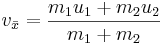  \ v_{ \bar{x} } = \frac{m_{1}u_{1}+m_{2}u_{2}}{m_{1}+m_{2}}