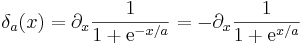 
\delta_a(x)=\partial_x \frac{1}{1+\mathrm{e}^{-x/a}}
             =-\partial_x \frac{1}{1+\mathrm{e}^{x/a}}
