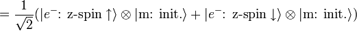  = \frac{1}{\sqrt{2}} (|e^{-}\mbox{: z-spin} \uparrow \rangle \otimes |\mbox{m: init.} \rangle + |e^{-}\mbox{: z-spin} \downarrow \rangle \otimes |\mbox{m: init.} \rangle )