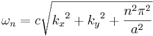 \omega_n = c \sqrt{{k_x}^2 + {k_y}^2 + \frac{n^2\pi^2}{a^2}}