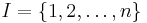  I = \{1, 2, \ldots, n \} 