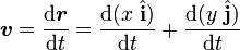 \boldsymbol{ v} = \frac{\mathrm{d}\boldsymbol{ r}}{\mathrm{d}t} = \frac{\mathrm{d} (x \ \hat {\mathbf{ i}})}{\mathrm{d}t} + \frac{\mathrm{d} (y  \ \hat {\mathbf{ j}})}{\mathrm{d}t}