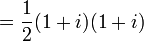 = \frac{1}{2} (1 + i)(1 + i) \ 