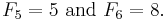 F_5=5 \mbox{ and } F_6=8.