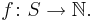 f\colon S \to \mathbb{N}. 