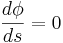 \frac{{d\phi }}{{ds}}=0