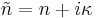 \tilde{n}=n+i\kappa