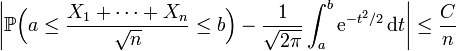  \bigg| \mathbb{P} \Big( a \le \frac{ X_1+\dots+X_n }{ \sqrt n } \le b \Big) - \frac1{\sqrt{2\pi}} \int_a^b \mathrm{e}^{-t^2/2} \, \mathrm{d} t \bigg| \le \frac C n 