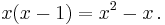 x  (x-1) = x^2-x\,.