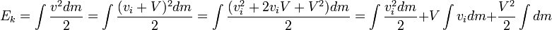 E_k = \int \frac{v^2 dm}{2} = \int \frac{(v_i + V)^2 dm}{2} = \int \frac{(v_i^2 + 2 v_i V + V^2) dm}{2} = \int \frac{v_i^2 dm}{2} + V \int v_i dm + \frac{V^2}{2} \int dm 