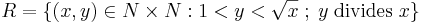 R = \{(x,y)\in N\times N: 1<y< \sqrt x\;�; \;y\; \text{divides}\; x\}