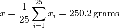 \bar x=\frac {1}{25} \sum_{i=1}^{25} x_i = 250.2\,\mathrm{grams}