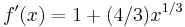 f'(x) = 1 + (4/3)x^{1/3} \!