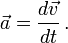 \vec{a} = \frac{d\vec{v}}{dt}\,.