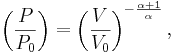  \left( {P \over P_0} \right) 
=
\left( {V \over V_0} \right)^{-{\alpha + 1 \over \alpha}},  