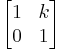  \begin{bmatrix}1 & k\\ 0 & 1\end{bmatrix} 