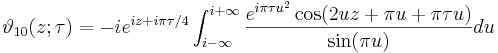 \vartheta_{10} (z; \tau) = -i e^{iz + i \pi \tau / 4} 
\int_{i - \infty}^{i + \infty} {e^{i \pi \tau u^2} 
\cos (2 u z + \pi u + \pi \tau u) \over \sin (\pi u)} du