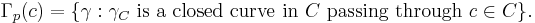 \Gamma_p(c) = \{ \gamma�: \gamma_C \mbox{ is a closed curve in } C
\mbox { passing through } c\in C \}.