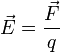 \vec{E} = {\vec{F} \over{q}}