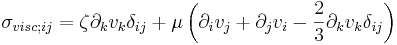 \sigma_{visc;ij} = \zeta\partial_k v_k \delta_{ij}+
\mu\left(\partial_i v_j+\partial_j v_i-\frac{2}{3}\partial_k v_k \delta_{ij}\right)
