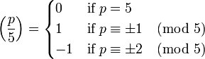 \left(\frac{p}{5}\right) = \begin{cases} 0 & \textrm{if}\;p =5\\ 1 &\textrm{if}\;p \equiv \pm1 \pmod 5\\ -1 &\textrm{if}\;p \equiv \pm2 \pmod 5\end{cases}