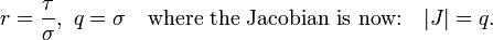 
\begin{align}
        r=\displaystyle \frac{\tau}{\sigma}, \  q=\sigma
\quad \text{where the Jacobian is now:} \quad |J|=q.
\end{align}
